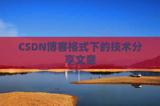 CSDN博客格式下的技术分享文章