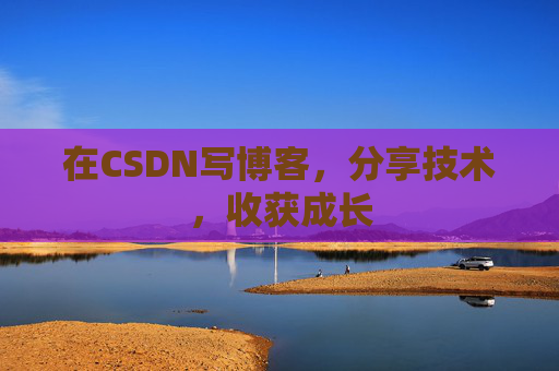 在CSDN写博客，分享技术，收获成长
